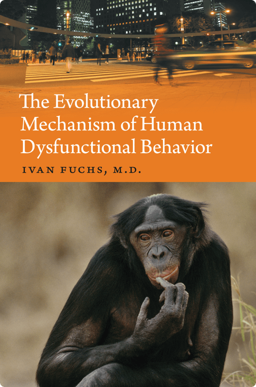 Ivan Fuchs book, The Evolutionary Mechanism of Human Dysfunctional Behavior